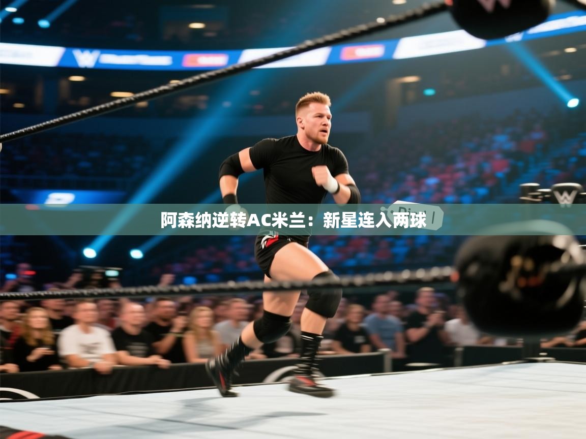 开运体育-阿森纳逆转AC米兰：新星连入两球  第1张