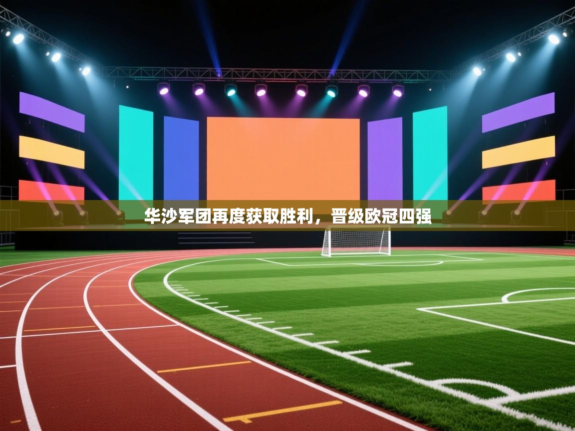 开云体育app官网入口-华沙军团再度获取胜利,晋级欧冠四强 第4张